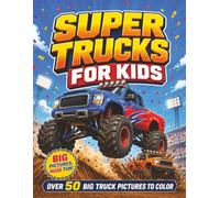 Super Trucks for Kids: Over 50 Monster Trucks, Mighty Machines, Racing Pickups and Big Truck Adventures to Color
