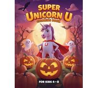 Super Unicorn "U": Halloween Adventure - 46 Unique Coloring Pages for Kids Ages 4-8 | Fun Superhero & Spooky Scenes for Boys and Girls