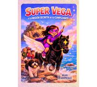 Super Vega y la misión secreta de su cumpleaños: CUANDO TE ATREVES A DAR UN PASITO, EMPIEZA LA MAGIA (CUENTOS PERSONALIZADOS Y ÚNICOS)
