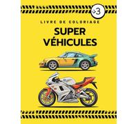 SUPER VÉHICULES: Livre de Coloriage pour Enfants dès 3 Ans avec Voitures, Motos et Autres Véhicules Extraordinaires !