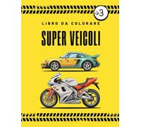 SUPER VEICOLI: Album da Colorare per Bambini dai 3 anni con Auto, Moto e Altri Mezzi Straordinari!