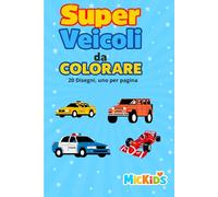 Super Veicoli da Colorare - 20 Disegni, Uno per Pagina: Pensati per essere completati, aiutando il bambino a sentirsi capace ed evitare frustrazione (MicKids - Libri da colorare)
