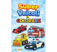 SUPER VEICOLI da Colorare: Auto da Corsa, Camion e Mezzi Straordinari - Disegni per Bambini 3-6 Anni - Edizione MicKids (MicKids - Libri da colorare)