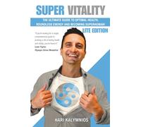 Super Vitality - LITE Edition: The Ultimate Guide To Optimal Health, Boundless Energy And Becoming Superhuman!
