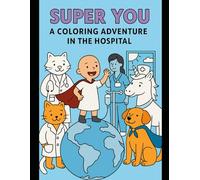 SUPER YOU A Coloring Adventure in the Hospital