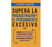 Supera la Procrastinación y el pensamiento excesivo 2 en 1: Desarrolla tu autodisciplina, fortaleza mental y hábitos saludables de Atención Plena para alcanzar tu potencial y superar tus metas