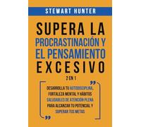 Supera la Procrastinación y el pensamiento excesivo 2 en 1: Desarrolla tu autodisciplina, fortaleza mental y hábitos saludables de Atención Plena para alcanzar tu potencial y superar tus metas