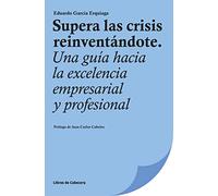 Supera Las Crisis Reinventándote: Una guía hacia la excelencia empresarial y profesional (Temáticos)