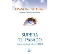 Supera tu pasado: Tomar control de la vida con el EMDR | Francine Shapiro