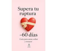 Supera tu ruptura en 60 días: Guía para sanar, soltar y renacer