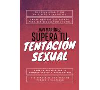 Supera tu tentación sexual: Tu sexualidad tiene un diseño y propósito, Sanar heridas del pasado para ser Sexualmente puros (Gane la batalla por el dominio propio y autocontrol y disfrute de la pureza)