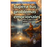 “SUPERA TUS BLOQUEOS EMOCIONALES,”: Paso a paso a la paz interior y la superación personal