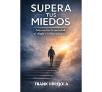 SUPERA TUS MIEDOS: Cómo vencer la Ansiedad, el Miedo y la Procrastinación para Recuperar tu Confianza y Tomar Acción (MENTE SERENA)
