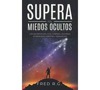 Supera tus miedos ocultos: Los secretos del ego: control, egoísmo, agresividad, mentira, terquedad