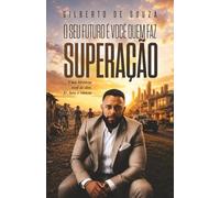 Superação - O seu futuro é você quem faz: Uma história real de dor, fé, luta e vitória