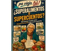 ¿SUPERALIMENTOS O SUPERCUENTOS?: Qué merece la pena comer y qué es puro marketing (Pa viejo, tú!)