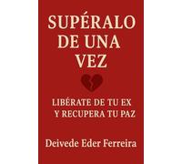 Supéralo de Una Vez: Libérate de tu ex y recupera tu paz