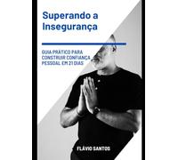 Superando a Insegurança: Guia Prático para Construir Confiança Pessoal em 21 dias