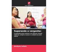 Superando a vergonha: A experiência das mulheres com doenças mentais maternas, estigma e acesso a cuidados de saúde mental