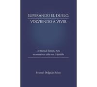 Superando el duelo, volviendo a vivir: Un manual humano para reconstruir tu vida tras la pérdida