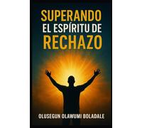 SUPERANDO EL ESPÍRITU DE RECHAZO: Reclamar tu identidad en Cristo y disfrutar de la liberación total de la oposición y la resistencia