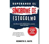 Superando el Síndrome de Estocolmo: Cómo liberarse de las relaciones tóxicas y prosperar después del trauma