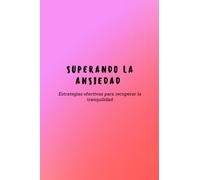 Superando la ansiedad: Estrategias efectivas para recuperar la tranquilidad: Consejos y técnicas para combatir la ansiedad. Guía diaria con ejercicios ... Meditación, yoga y relajación profunda
