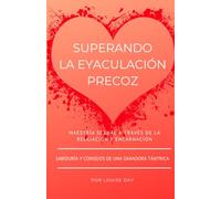 Superando la Eyaculación Precoz: Maestría Sexual a través de la Relajación y la Encarnación: Sabiduría y Consejos de una Sanadora Tántrica