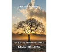 Superando La Soledad: Una guía para construir conexiones genuinas: Un viaje del aislamiento a la pertenencia