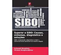 Superar a SIBO: Causas, sintomas, diagnóstico e soluções: SIBO: Compreender, diagnosticar e tratar o sobrecrescimento bacteriano do intestino delgado