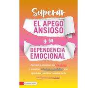 Superar el Apego y la Dependencia Emocional: Guía para Liberarte de Ataduras Emocionales y Cultivar Relaciones Saludables