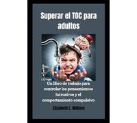 Superar el TOC para adultos: Un libro de trabajo para controlar los pensamientos intrusivos y el comportamiento compulsivo