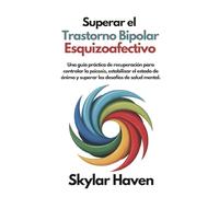 Superar el trastorno bipolar esquizoafectivo: Una guía práctica de recuperación para controlar la psicosis, estabilizar el estado de ánimo y superar los desafíos de salud mental.