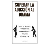 Superar la adicción al drama: Deja de atraer conflictos emocionales y tóxicos fácilmente
