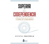Superar la codependencia: 5 pasos para entender, aceptar y liberarse de la espiral de la codependencia (SIN COLECCION)