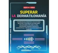 Superar la Dermatilomanía: Un programa práctico y suave para reducir la necesidad de rascarse, pellizcarse o pelarse la piel, utilizando terapia ... y técnicas de reversión de hábitos.