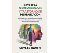 Superar la despersonalización y trastorno de desrealización: Estrategias para sanar disociación, vencer pensamientos intrusivos y recuperar el sentido de realidad sin miedo