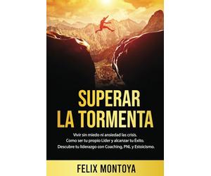 Superar la Tormenta: Vivir sin miedo ni ansiedad las crisis. Aprende a ser tu propio líder y alcanzar tu éxito. Descubre tu autoliderazgo con Coaching, PNL y Estoicismo.