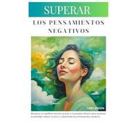 Superar Los Pensamientos Negativos: Restablece La Calma Y El Equilibrio Con Técnicas Para Controlar La Ansiedad Y Reducir El Estrés