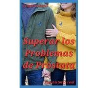 Superar los Problemas de Próstata: Compartiendo mi experiencia para ayudar a otros hombres