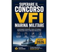 SUPERARE IL CONCORSO VFI MARINA MILITARE: La guida per superare tutte le fasi selettive: titoli, visite, test attitudinali, prove fisiche e percorsi specialistici