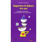 Superare il dolore tra noi. La guarigione e la riconciliazione senza compromessi (Bisogni e risposte)