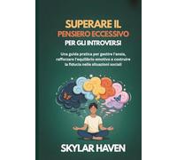 Superare il pensiero eccessivo per gli introversi: Una guida pratica per gestire l'ansia, rafforzare l'equilibrio emotivo e costruire la fiducia nelle situazioni sociali