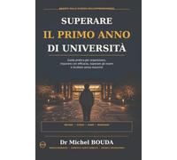 SUPERARE IL PRIMO ANNO DI UNIVERSITÀ: Guida pratica per organizzarsi, imparare con efficacia, superare gli esami e studiare senza esaurirsi