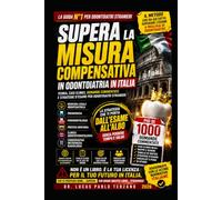 Superare la Misura Compensativa in Odontoiatria in Italia: La guida definitiva con teoria, oltre 1000 domande commentate, casi clinici, mappe concettuali e strategie per superare l'esame