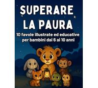 Superare la Paura: Favole illustrate per Bambini Coraggiosi dai 6 ai 10 Anni per Imparare a Gestire le Emozioni: Favole e Attività Divertenti per ... dei bambini - libri illustrati con attività)