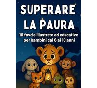 Superare la Paura: Favole illustrate per Bambini Coraggiosi dai 6 ai 10 Anni per Imparare a Gestire le Emozioni: Favole e Attività Divertenti per ... dei bambini - libri illustrati con attività)