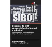 Superare la SIBO: cause, sintomi, diagnosi e soluzioni: SIBO: comprensione, diagnosi e trattamento dell'ipertrofia batterica del piccolo intestino