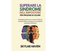Superare la sindrome dell'impostore per persone di colore: Strategie pratiche per costruire fiducia, tacitare dubbi e prosperare nonostante pressione sistemica
