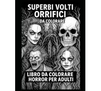 SUPERBI VOLTI ORRIFICI DA COLORARE: LIBRO DA COLORARE HORROR PER ADULTI | 50 illustrazioni esclusive | Grande formato |